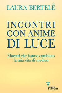 9788862508421 - Incontri con anime di luce. Maestri che hanno cambiato la mia vita di medico