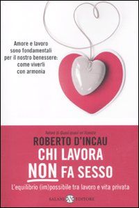 9788862564762 - Chi lavora non fa sesso. L'equilibrio (im)possibile tra lavoro e vita privata
