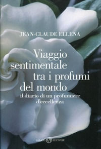 9788862568159 - Viaggio sentimentale tra i profumi del mondo. Il diario di un profumiere d'eccellenza