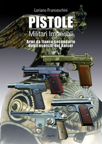 9788862622851 - Pistole militari imperiali. Armi da fianco secondarie degli eserciti del Kaiser