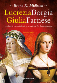 9788862721479 - Lucrezia Borgia, Giulia Farnese. Le donne più desiderate del Rinascimento