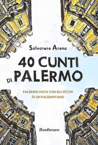 9788862722131 - 40 cunti di Palermo. Palermo vista con gli occhi di un palermitano. Testo siciliano e italiano