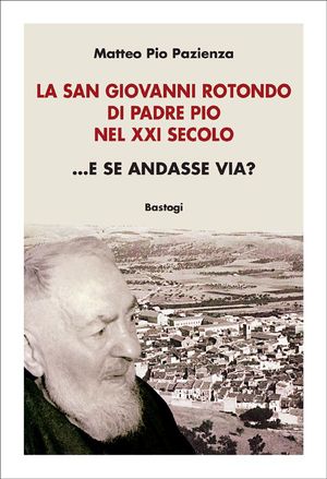 9788862733694 - La San Giovanni Rotondo di padre Pio nel XXI secolo... E se andasse via?