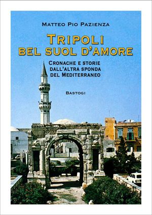 9788862733939 - Tripoli bel suol d'amore. Cronache e storie dall'altra sponda del Mediterraneo
