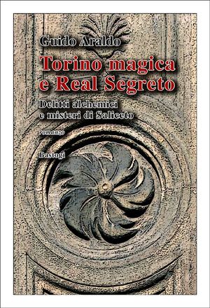 9788862734516 - Torino magica e real segreto. Delitti alchemici e misteri di Saliceto