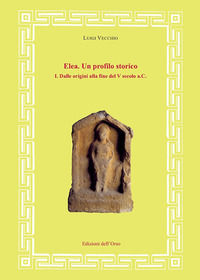 9788862748384 - Elea. Un profilo storico. Vol. 1: Dalle origini alla fine del V secolo a.C.