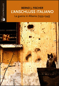 9788862800167 - L'Anschluss italiano. La guerra in Albania (1939-1945)