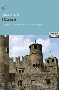 9788862802642 - I catari. Dai roghi di Colonia all'eccidio di Montségur