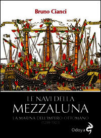 9788862882781 - Le navi della mezzaluna. La marina dell'impero ottomano (1299-1923)