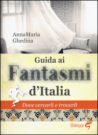 9788862883634 - Guida ai fantasmi d'Italia. Dove cercarli e trovarli