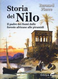 9788862883788 - Storia del Nilo. Il padre dei fiumi dalle foreste africane alle piramidi