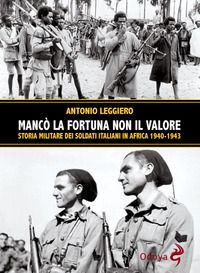 9788862886055 - Mancò la fortuna non il valore. Storia militare dei soldati italiani in Africa 1940-1943