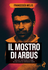 9788862889254 - Il mostro di Arbus. Analisi, certezze e dubbi su un caso di cronaca nera