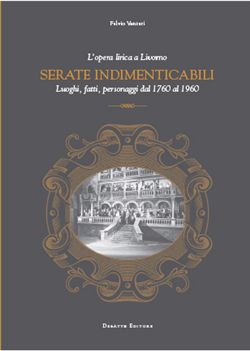 9788862970631 - Serate indimenticabili. L'opera lirica a Livorno. Luoghi, fatti, personaggi dal 1760 al 1960
