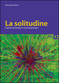 9788862972208 - La solitudine. Aspetti psicologici e psicopatologici