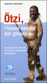 9788862984348 - Ötzi, l'uomo venuto dal ghiaccio. Informazioni e curiosità sul celebre ritrovamento archeologico