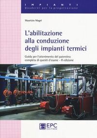 9788863107906 - L'abilitazione alla conduzione degli impianti termici. Guida per l'ottenimento del patentino completa di quesiti d'esame