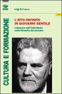 9788863180541 - L'atto infinito in Giovanni Gentile. L'assenza dell'individuale nella filosofia del pensare