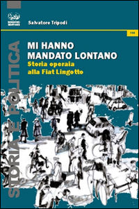 9788863180701 - Mi hanno mandato lontano. Storia operaia alla Fiat Lingotto