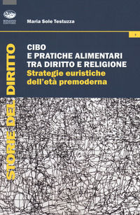 9788863181913 - Cibo e pratiche alimentari tra diritto e religione. Strategie euristiche dell'età premoderna
