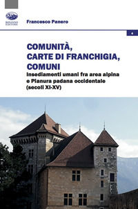 9788863182552 - Comunità, Carte di franchigia, Comuni. Insediamenti umani fra area alpina e Pianura padana occidentale (secoli XI-XV)