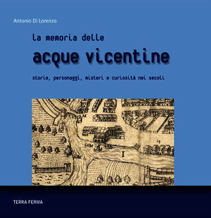 9788863221046 - La memoria delle acque vicentine. Storie, personaggi, misteri e curiosità nei secoli