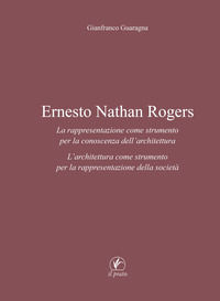 9788863363708 - Ernesto Nathan Rogers. La rappresentazione come strumento per la conoscenza dell'architettura. L'architettura come strum