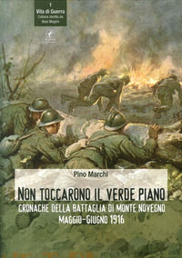 9788863363791 - Non toccarono il verde piano. Cronache della battaglia di Monte Novegno maggio-giugno 1916