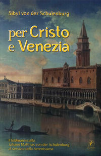 9788863364934 - Per Cristo e Venezia. Il Feldmaresciallo Matthias von der Schulenburg al servizio delle Serenessima
