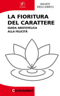 9788863365986 - La fioritura del carattere. Guida aristotelica alla felicità