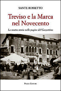 9788863410983 - Treviso e la Marca nel Novecento. La nostra storia nella pagine del Gazzettino