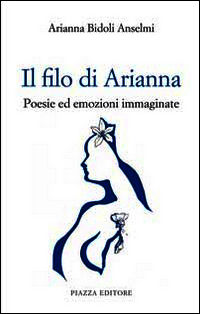 9788863411072 - Il filo di Arianna. Poesie ed emozioni immaginate