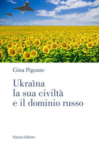 9788863412888 - Ukraìna, la sua civiltà e il dominio russo. Dall'antica Russia alla lotta per la sopravvivenza