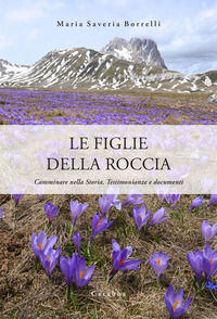 9788863447354 - Le figlie della roccia. Camminare nella Storia. Testimonianze e documenti
