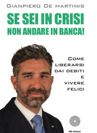 9788863475029 - Se sei in crisi non andare in banca! Come liberarsi dai debiti e vivere felici