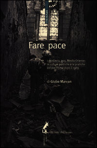 9788863571370 - Fare pace. Jugoslavia, Iraq, Medio Oriente: culture politiche e pratiche del pacifismo dopo il 1989