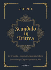 9788863586305 - Scandalo in Eritrea. La tormentata nascita di una colonia Italiana. Il caso Livraghi-Cagnassi (Massaua 1891)