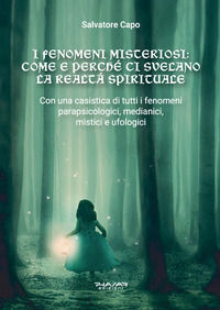 9788863588095 - I fenomeni misteriosi. Come e perché ci svelano la realtà spirituale. Con una casistica di tutti i fenomeni parapsicolog