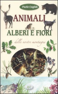 9788863631968 - Animali, alberi e fiori delle nostre montagne. Ediz. illustrata