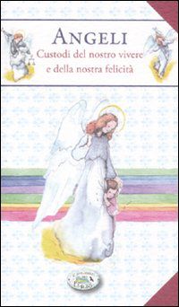 9788863637892 - Angeli. Custodi del nostro vivere e della nostra felicità