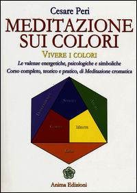 9788863652581 - Meditazione sui colori. Vivere i colori. Le valenze energetiche, psicologiche e simboliche. Corso completo, teorico e pr