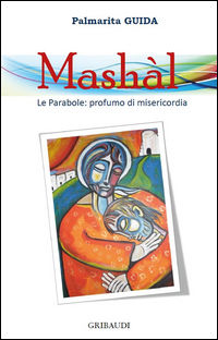 9788863662276 - Mashàl. Le parabole: profumo di misericordia