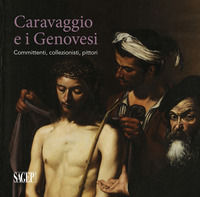 9788863736212 - Caravaggio e i Genovesi. Committenti, collezionisti, pittori. Catalogo della mostra (Genova, 14 febbraio-24 giugno 2019)