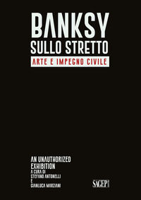 9788863738414 - Bansky sullo stretto. Arte e impegno civile. An unauthorized exhibition. Catalogo della mostra (Reggio Calabria, 5 dicem