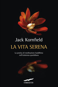 9788863805222 - La vita serena. La pratica di meditazione buddhista nell'esperienza quotidiana