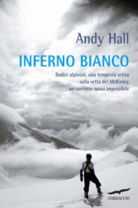 9788863808056 - Inferno bianco. Dodici alpinisti, una tempesta artica sulla vetta del McKinley, un soccorso quasi impossibile