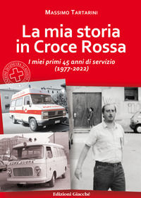 9788863821291 - La mia storia in Croce Rossa. I miei primi 45 anni di servizio (1977-2022)