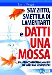 9788863860894 - Sta' zitto, smettila di lamentarti e datti una mossa. Un approccio fuori dal comune per avere una vita migliore