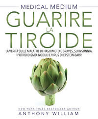 9788863864816 - Medical medium. Guarire la tiroide. La verità sulle malattie di Hashimoto e Graves, su insonnia, ipotiroidismo, noduli e