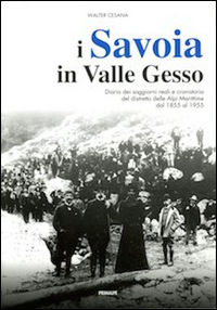 9788863872408 - I Savoia in Valle Gesso. Diario dei soggiorni reali e cronistoria del distretto delle Alpi Marittime dal 1855 al 1955
